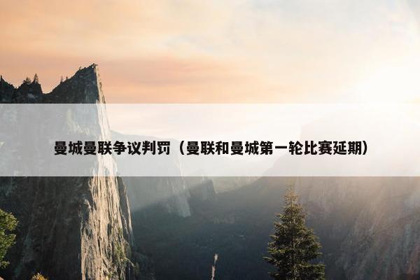曼城曼联争议判罚（曼联和曼城第一轮比赛延期）