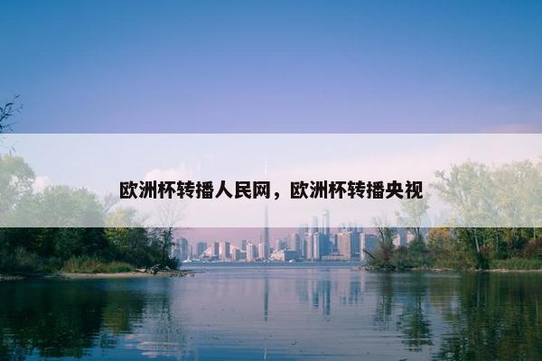 欧洲杯转播人民网，欧洲杯转播央视