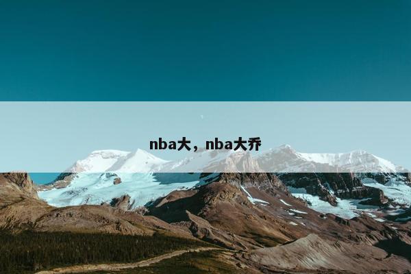 nba大，nba大乔