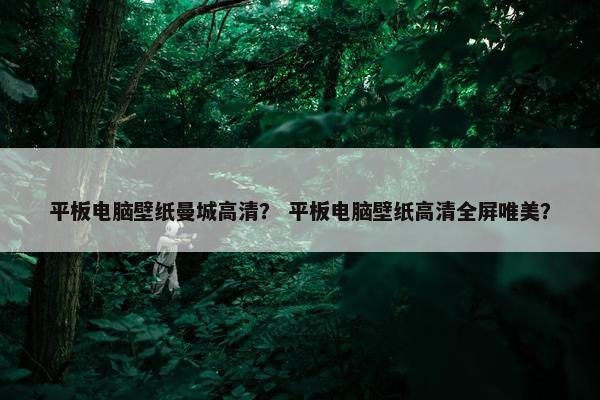 平板电脑壁纸曼城高清？ 平板电脑壁纸高清全屏唯美？