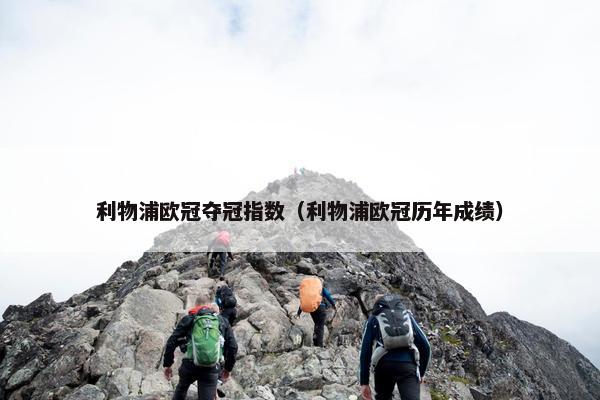 利物浦欧冠夺冠指数（利物浦欧冠历年成绩）