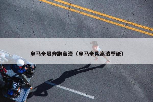皇马全员奔跑高清（皇马全队高清壁纸）
