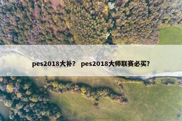 pes2018大补？ pes2018大师联赛必买？