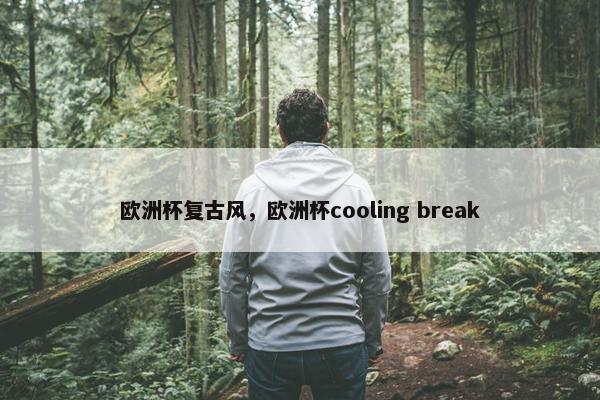 欧洲杯复古风，欧洲杯cooling break