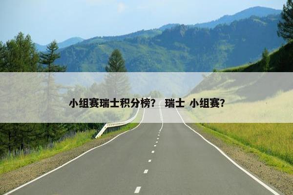 小组赛瑞士积分榜？ 瑞士 小组赛？