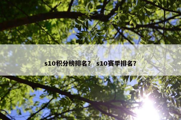 s10积分榜排名？ s10赛季排名？