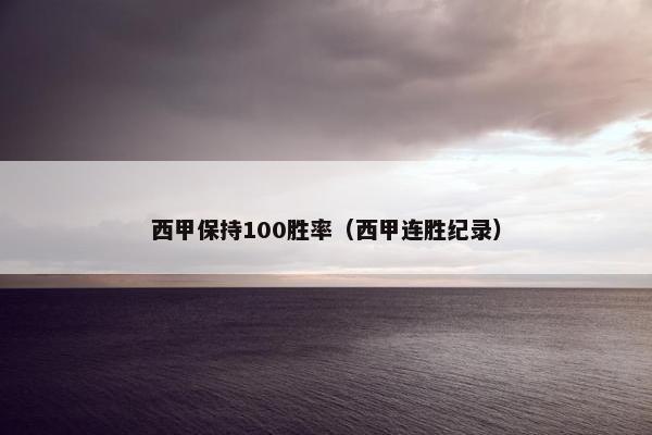 西甲保持100胜率(西甲连胜纪录) 西甲保持100胜率(西甲连胜纪录)