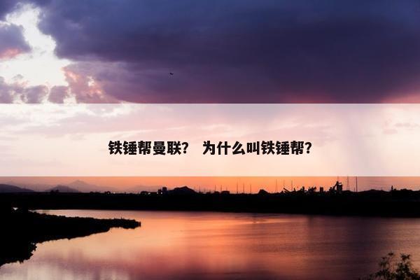 铁锤帮曼联？ 为什么叫铁锤帮？