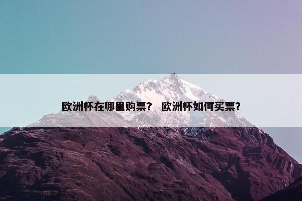 欧洲杯在哪里购票？ 欧洲杯如何买票？