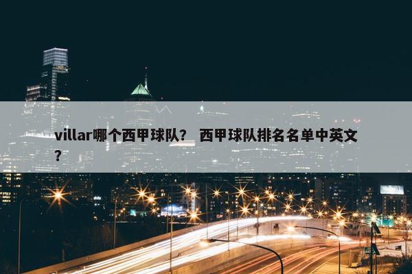 villar哪个西甲球队？ 西甲球队排名名单中英文？