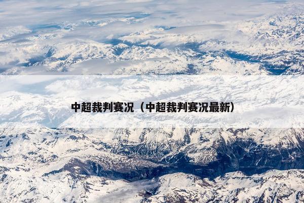 中超裁判赛况（中超裁判赛况最新）