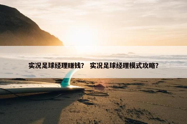 实况足球经理赚钱？ 实况足球经理模式攻略？