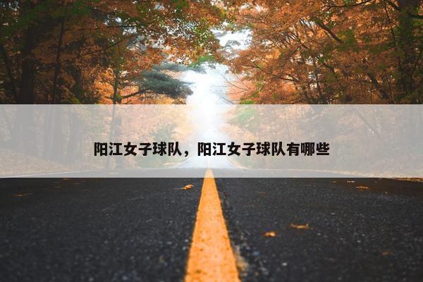 阳江女子球队，阳江女子球队有哪些