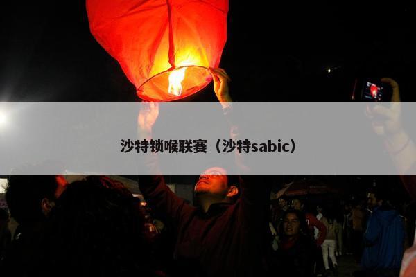 沙特锁喉联赛（沙特sabic）