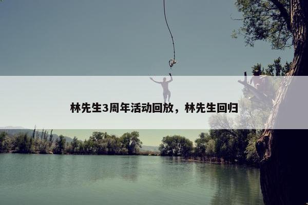 林先生3周年活动回放，林先生回归