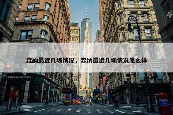 森纳最近几场情况，森纳最近几场情况怎么样