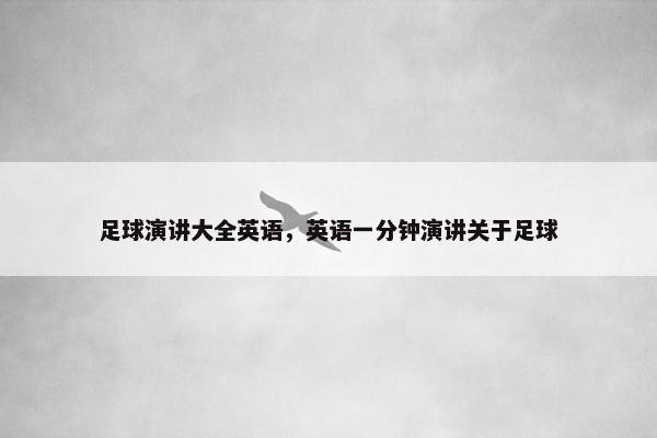 足球演讲大全英语，英语一分钟演讲关于足球