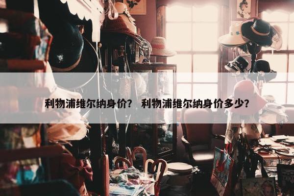 利物浦维尔纳身价？ 利物浦维尔纳身价多少？