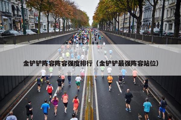 金铲铲阵容阵容强度排行（金铲铲最强阵容站位）
