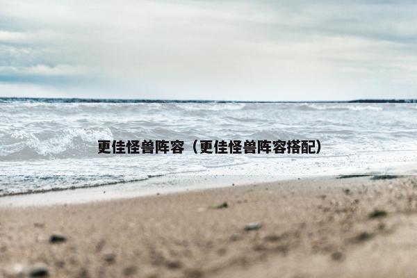 更佳怪兽阵容（更佳怪兽阵容搭配）