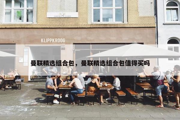 曼联精选组合包，曼联精选组合包值得买吗