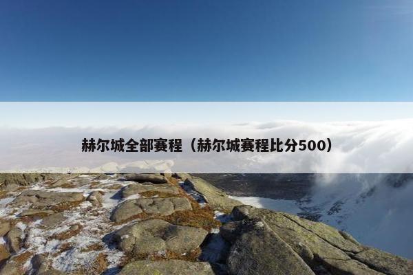 赫尔城全部赛程（赫尔城赛程比分500）