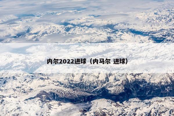 内尔2022进球（内马尔 进球）