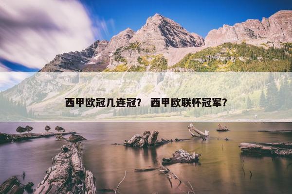 西甲欧冠几连冠？ 西甲欧联杯冠军？