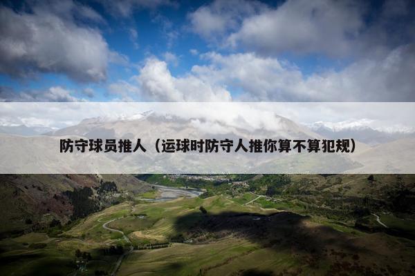 防守球员推人（运球时防守人推你算不算犯规）