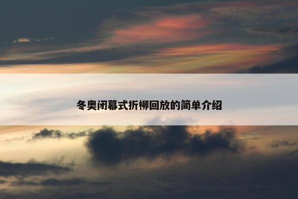 冬奥闭幕式折柳回放的简单介绍