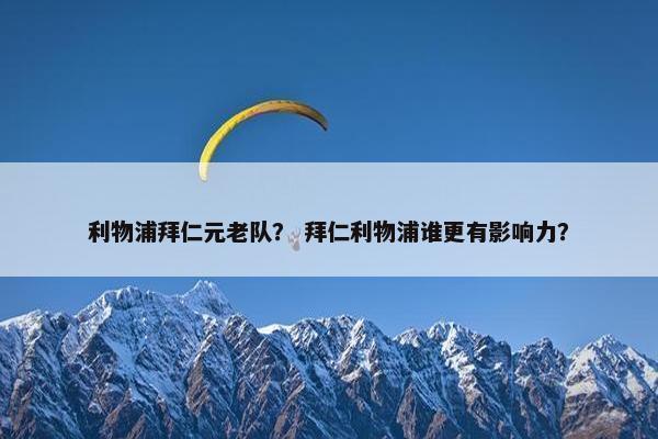 利物浦拜仁元老队？ 拜仁利物浦谁更有影响力？