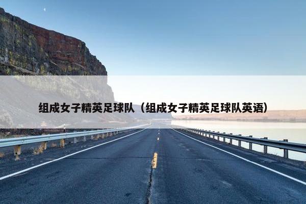 组成女子精英足球队（组成女子精英足球队英语）