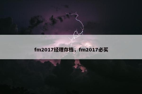fm2017经理存档，fm2017必买