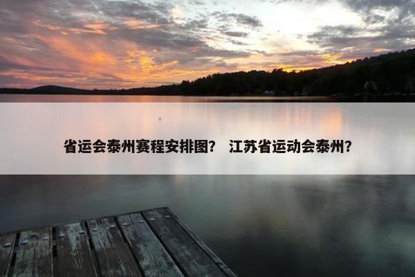 省运会泰州赛程安排图？ 江苏省运动会泰州？