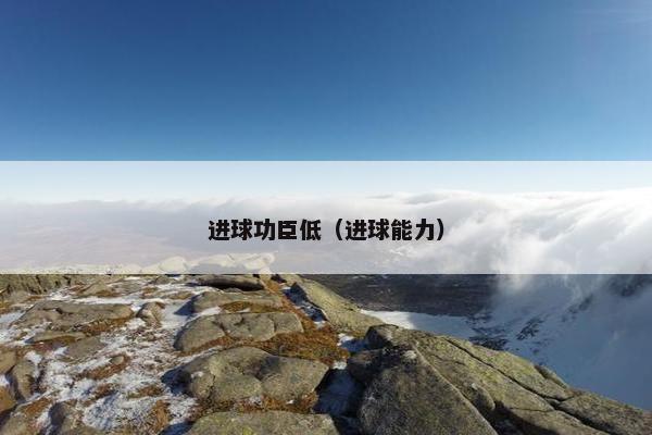 进球功臣低（进球能力）