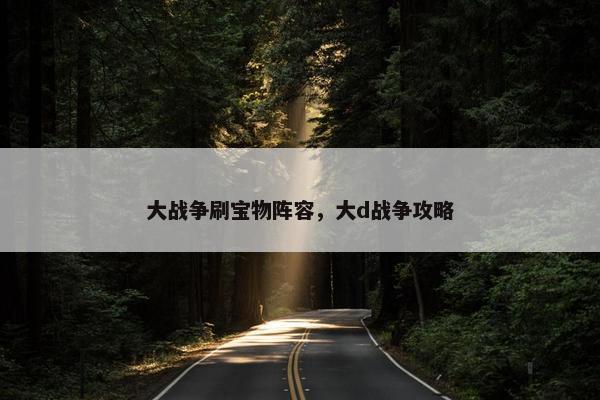 大战争刷宝物阵容，大d战争攻略