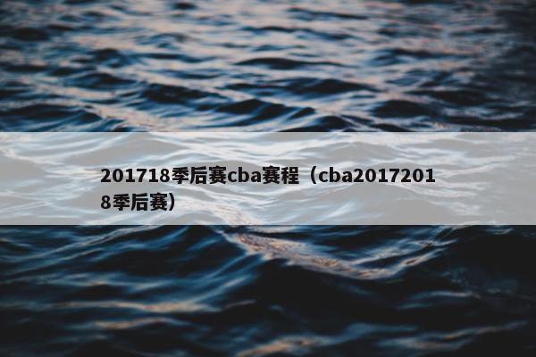 201718季后赛cba赛程（cba20172018季后赛）