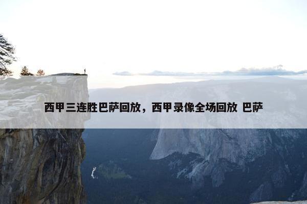 西甲三连胜巴萨回放，西甲录像全场回放 巴萨