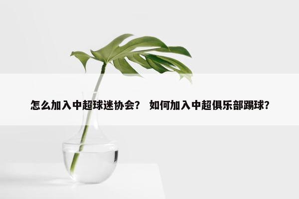 怎么加入中超球迷协会？ 如何加入中超俱乐部踢球？