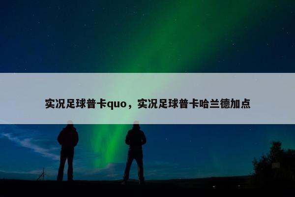 实况足球普卡quo，实况足球普卡哈兰德加点