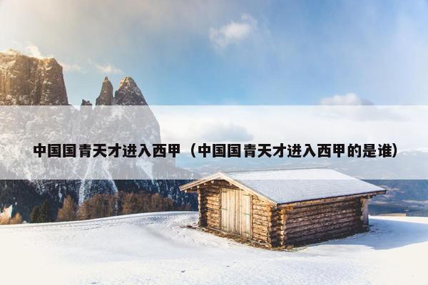 中国国青天才进入西甲（中国国青天才进入西甲的是谁）