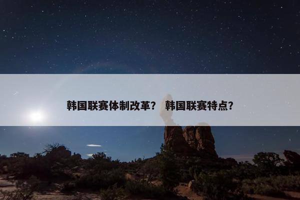 韩国联赛体制改革？ 韩国联赛特点？