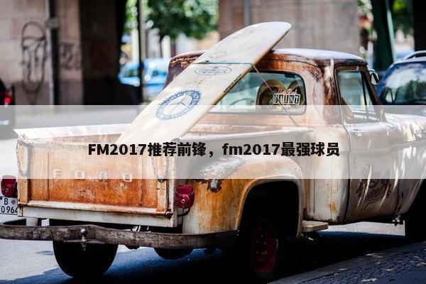 FM2017推荐前锋，fm2017最强球员