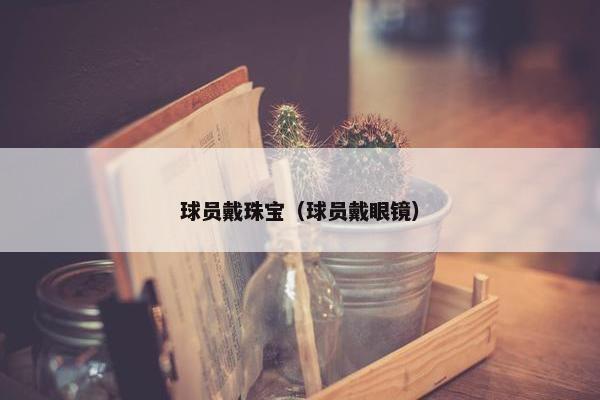 球员戴珠宝（球员戴眼镜）