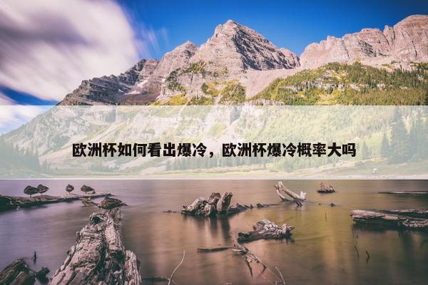 欧洲杯如何看出爆冷，欧洲杯爆冷概率大吗