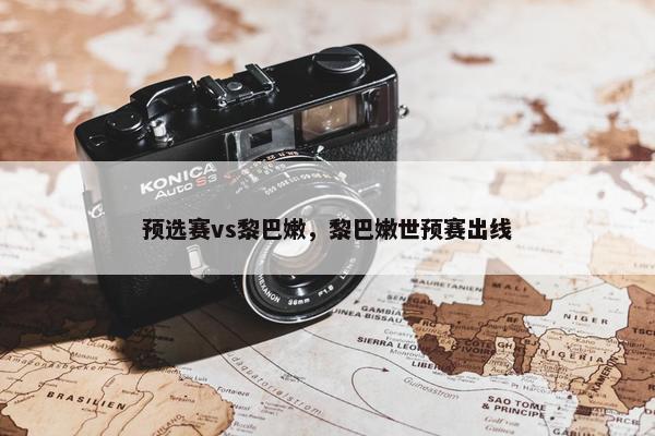 预选赛vs黎巴嫩，黎巴嫩世预赛出线