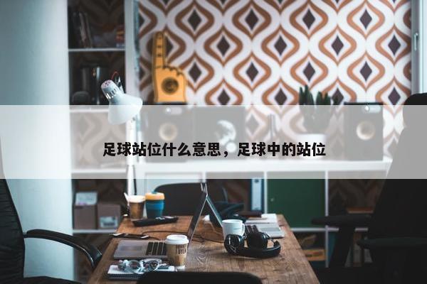 足球站位什么意思，足球中的站位