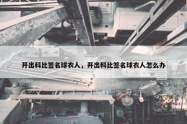开出科比签名球衣人，开出科比签名球衣人怎么办