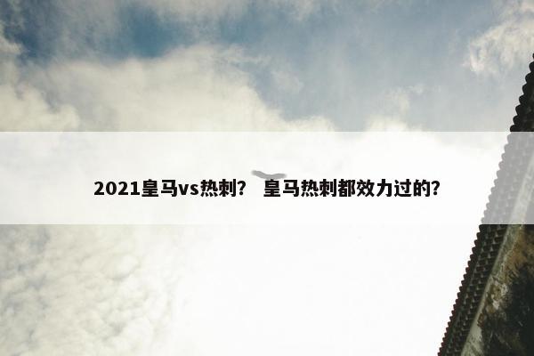 2021皇马vs热刺？ 皇马热刺都效力过的？