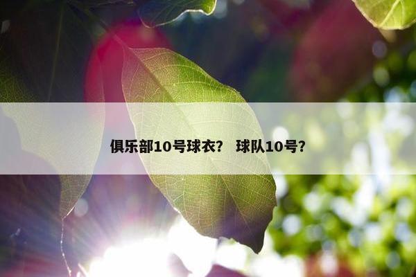 俱乐部10号球衣？ 球队10号？